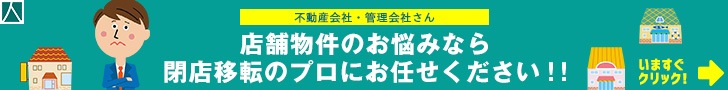 店舗物件のお悩みなら　閉店移転のプロのお任せください